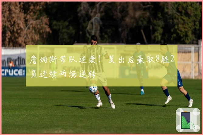 詹姆斯带队逆袭！复出后豪取8胜2负连续两场逆转