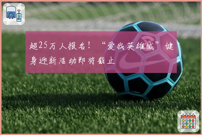 超25万人报名！“爱我英雄城”健身迎新活动即将截止